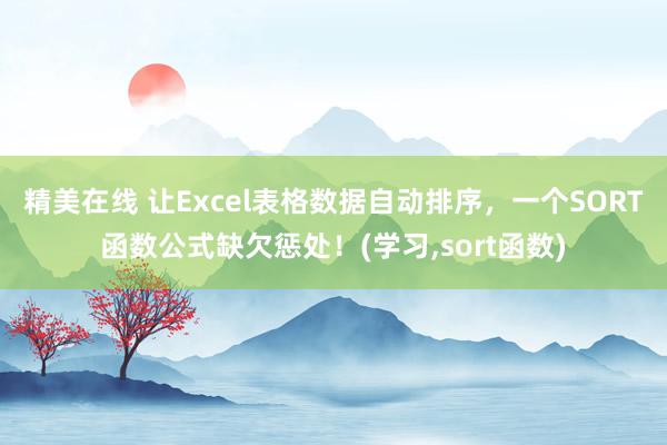 精美在线 让Excel表格数据自动排序，一个SORT函数公式缺欠惩处！(学习,sort函数)